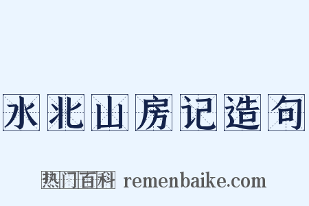 水北山房记造句是什么意思的图片